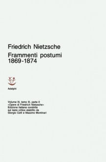 Frammenti postumi 1869-1874 - I - Friedrich Nietzsche, Mario Carpitella, Giorgio Colli, Chiara Colli Staude