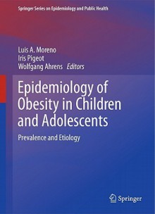 Epidemiology Of Obesity In Children And Adolescents: Prevalence And Etiology (Springer Series On Epidemiology And Health) - Luis Moreno, Wolfgang Ahrens, Iris Pigeot