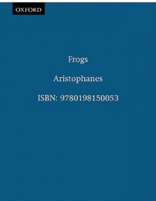 Frogs (Clarendon) - Aristophanes, Kenneth Dover, Kenneth James Dover