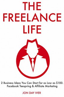 The Freelance Life: Start Your Own Youtube Marketing or Fiverr Freelancing Business Today - Jon Day Iver