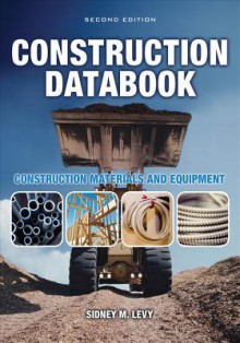 Construction Databook: Construction Materials and Equipment Construction Databook: Construction Materials and Equipment (E-Book) (E-Book) - Sidney M. Levy