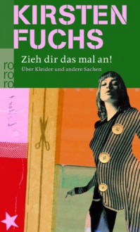 Zieh Dir Das Mal An!Über Kleider Und Andere Sachen - Kirsten Fuchs