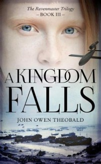 A Kingdom Falls (Ravenmaster Trilogy) - John Owen Theobald