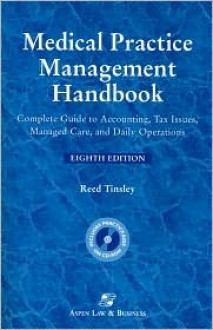 Medical Practice Management Handbook: Complete Guide to Accounting, Tax Issues, Managed Care, and Daily Operations - Reed Tinsley