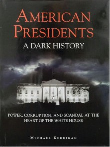 American Presidents: A Dark History - Michael Kerrigan