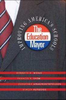 The Education Mayor: Improving America's Schools - Kenneth K. Wong