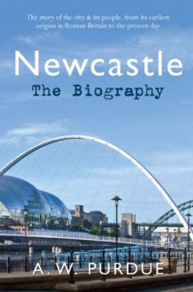 Newcastle: The Biography - Bill Purdue