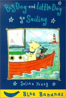 Big Dog and Little Dog Go Sailing - Selina Young