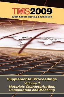 Tms 2009 138th Annual Meeting and Exhibition, Materials Characterization, Computation and Modeling - The Minerals Metals & Materials Society, Tms, Lastthe Minerals Metals & Materials Soci