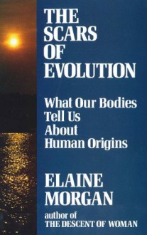 The Scars of Evolution: What our bodies tell us about human origins - Elaine Morgan