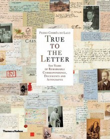 True to the Letter: 800 Years of Remarkable Correspondence, Documents and Autographs - Pedro Correa Do Lago, Carlo Ginzburg