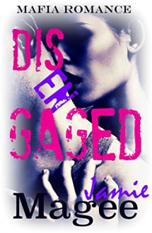 Disengaged: Bad Boy Mafia Romance: A Dangerously Forbidden Love Affair - Jamie Magee