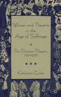 Women and Theatre in the Age of Suffrage: The Pioneer Players 1911-1925 - Katharine Cockin, Jo Campling