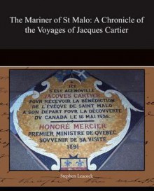 The Mariner of St Malo: A Chronicle of the Voyages of Jacques Cartier - Stephen Leacock