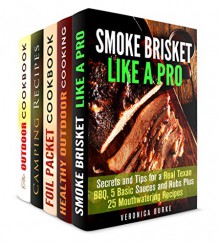 Outdoor Cook Box Set (5 in 1): Use Your Smoker, Grill, Foil Packet and Dutch Oven to Cook on Your Trips and Have Outdoor Fun (Outdoor Cooking & Camping Cookbook) - Veronica Burke, Rita Hooper, Megan Beck