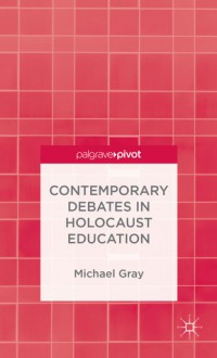 Contemporary Debates in Holocaust Education - Michael Gray