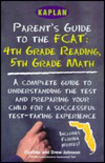 Kaplan Parents Guide to the Fcat 4th Grade Reading 5th Grade Math - Cynthia Johnson, Drew Johnson