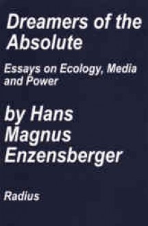 Dreamers of the Absolute: Essays on Politics, Crime and Culture - Hans Magnus Enzensberger, Michael Roloff