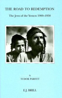 The Road To Redemption: The Jews Of The Yemen, 1900 1950 - Tudor Parfitt