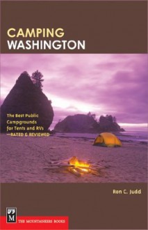 Camping Washington: The Best Public Campgrounds for Tents and RVs--Rated and Reviewed - Ron C. Judd