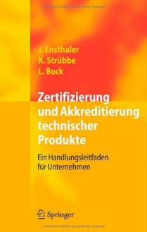 Zertifizierung Und Akkreditierung Technischer Produkte: Ein Handlungsleitfaden Für Unternehmen (German Edition) - Jürgen Ensthaler