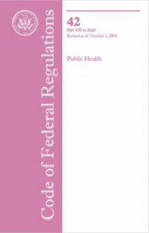 Code of Federal Regulations: Title 42, Parts 430 to End Public Health - American Association of Blood Banks, Office of the Federal Register National