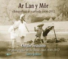 AR LAN y Mor - Y Ffotograffydd AR Yr Arfordir 1850-2012 - Gwyn Jenkins