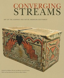 Converging Streams: Art of the Hispanic and Native American Southwest - William Wroth, Robin Farwell Gavin, Estevan Rael-galvez, Keith Bakker, Charles M. Carrillo