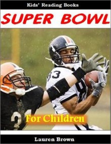 Kids Reading Books: The Super Bowl for Children - Fun Facts and Action-Packed Photos of the Biggest Game in Football (Sports for Kids) - Lauren Brown, Sports Books for Boys Institute