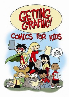 Getting Graphic!: Comics for Kids - Michele Gorman, Jimmy Gownley