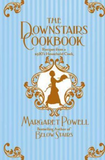 The Downstairs Cookbook: Recipes from a 1920s Household Cook - Margaret Powell