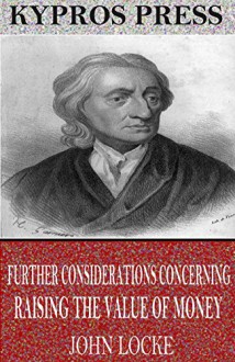 Further Considerations Concerning Raising the Value of Money - John Locke