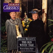 The Old Wives Tale - Arnold Bennett, Eileen Atkins, The Copyright Group