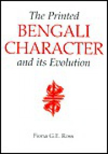 The Printed Bengali Character: Its Evolution - Fiona Ross