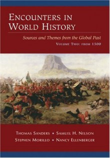 Encounters in World History: Sources and Themes from the Global Past, Volume Two - Thomas Sanders, Stephen Morillo, Samuel Nelson