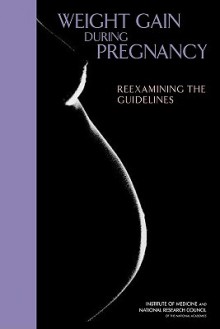 Weight Gain During Pregnancy: Reexamining the Guidelines [With CDROM] - Kathleen M. Rasmussen, Institute of Medicine, National Research Council, Ann L. Yaktine