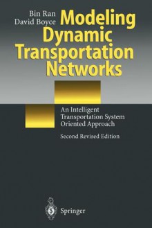 Modeling Dynamic Transportation Networks: An Intelligent Transportation System Oriented Approach - Bin Ran, David Boyce