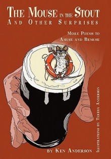 The Mouse in the Stout and Other Surprises: More Poems to Amuse and Bemuse - Ken Anderson