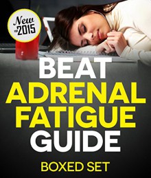 Adrenal Fatigue Cure Guide for 2015 (Beat Chronic fatigue): Restoring your Hormones and Controling Thyroidism - Speedy Publishing