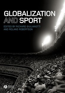 Globalization and Sport - Richard Giulianotti, Roland Robertson