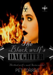 The Black wolf's daughter (The Black wolf's daughter,#1) - Pet TorreS