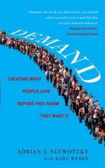 Demand: Cracking the Code of What People Really Desire. Adrian Slywotzky, Karl Weber - Adrian J. Slywotzky