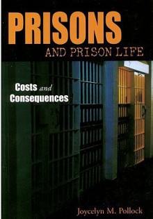 Prisons and Prison Life: Costs and Consquences - Joycelyn M. Pollock