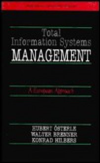 Total Information Systems Management: A European Approach - Hubert Osterle, Walter Brenner, Konrad Hilbers