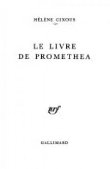 Le Livre de Prométhéa - Hélène Cixous