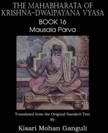 The Mahabharata of Krishna-Dwaipayana Vyasa Book 16 Mausala Parva - Krishna-Dwaipayana Vyasa, Kisari Mohan Ganguli