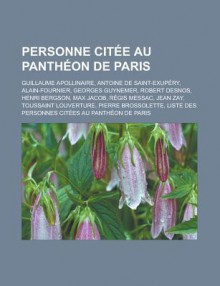 Personne Citee Au Pantheon de Paris: Guillaume Apollinaire, Antoine de Saint-Exupery, Alain-Fournier, Georges Guynemer, Robert Desnos, Henri Bergson, Max Jacob, Regis Messac, Jean Zay, Toussaint Louverture, Pierre Brossolette - Livres Groupe