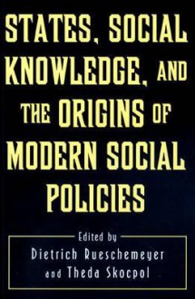 States, Social Knowledge, and the Origins of Modern Social Policies - Dietrich Rueschemeyer, Theda Skocpol