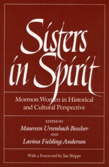 Sisters in Spirit: Mormon Women in Historical and Cultural Perspective - Maureen Ursenbach Beecher, Maureen Ursenbach Beecher