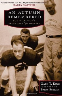 An Autumn Remembered: Bud Wilkinson's Legendary '56 Sooners - Gary T. King, Barry Switzer